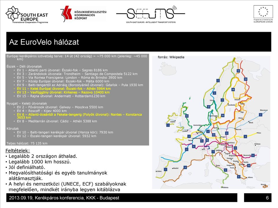 Balti-tengertől az Adriáig (Borostyánkő útvonal): Gdańsk Pula 1930 km EV 11 Kelet Európai útvonal: Északi-fok Athén 5964 km EV 13 Vasfüggöny útvonal: Kirkenes Rezovo 10400 km EV 15 Rajna útvonal: