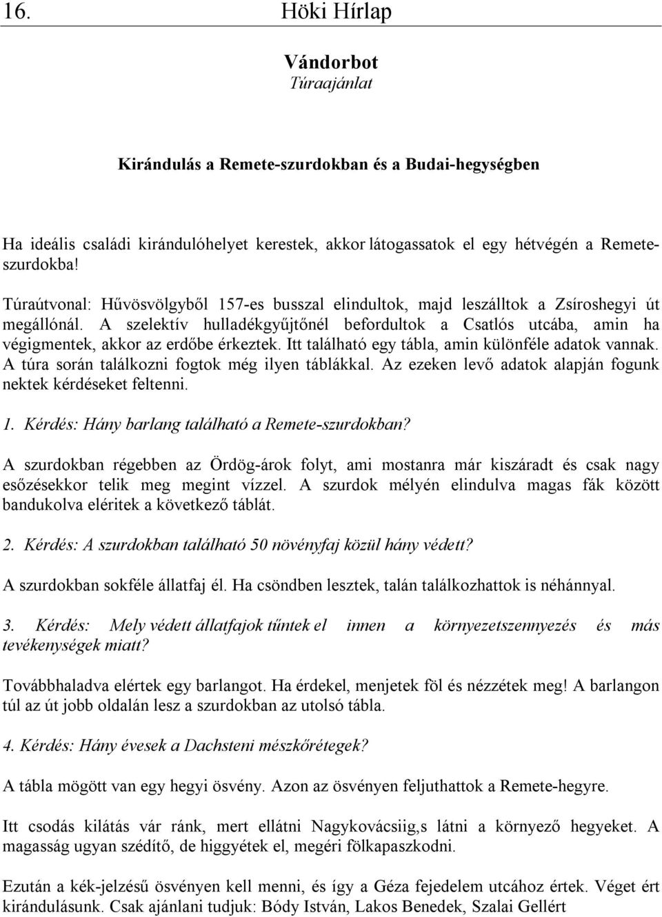 A szelektív hulladékgyűjtőnél befordultok a Csatlós utcába, amin ha végigmentek, akkor az erdőbe érkeztek. Itt található egy tábla, amin különféle adatok vannak.