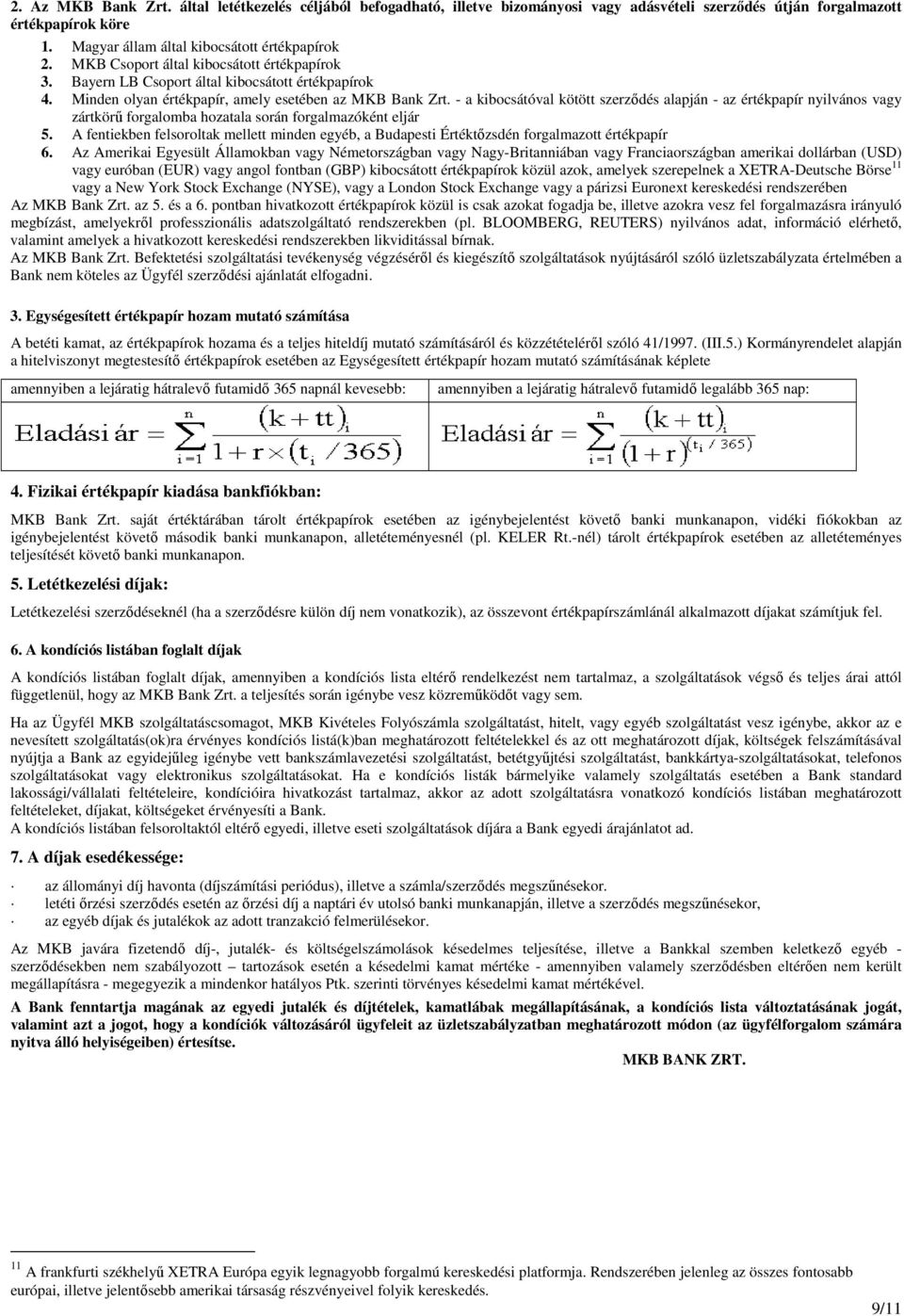 - a kibocsátóval kötött szerzıdés alapján - az értékpapír nyilvános vagy zártkörő forgalomba hozatala során forgalmazóként eljár 5.