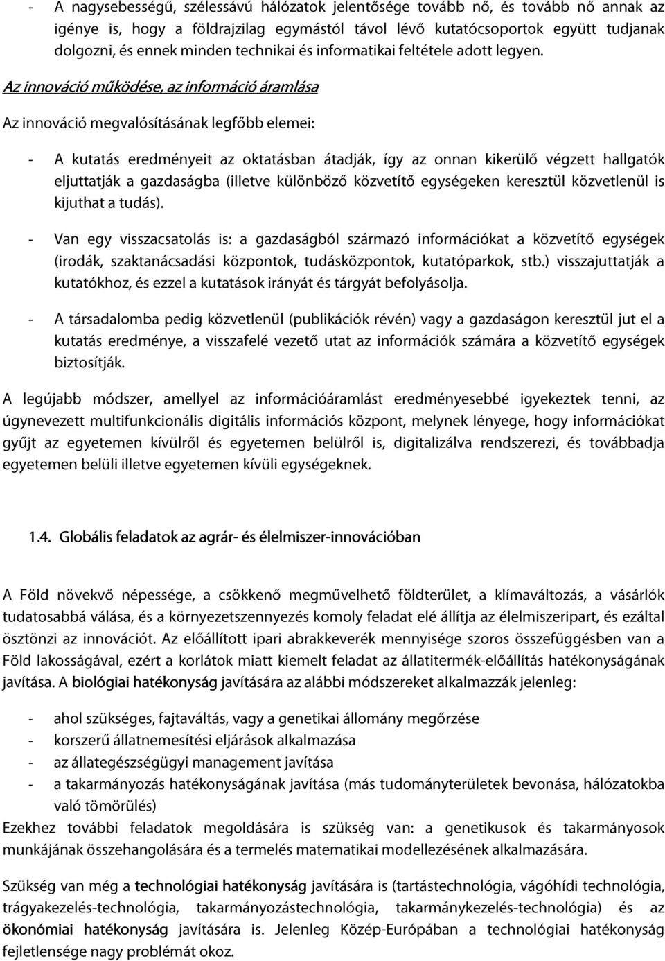 Az innováció működése, az információ áramlása Az innováció megvalósításának legfőbb elemei: - A kutatás eredményeit az oktatásban átadják, így az onnan kikerülő végzett hallgatók eljuttatják a