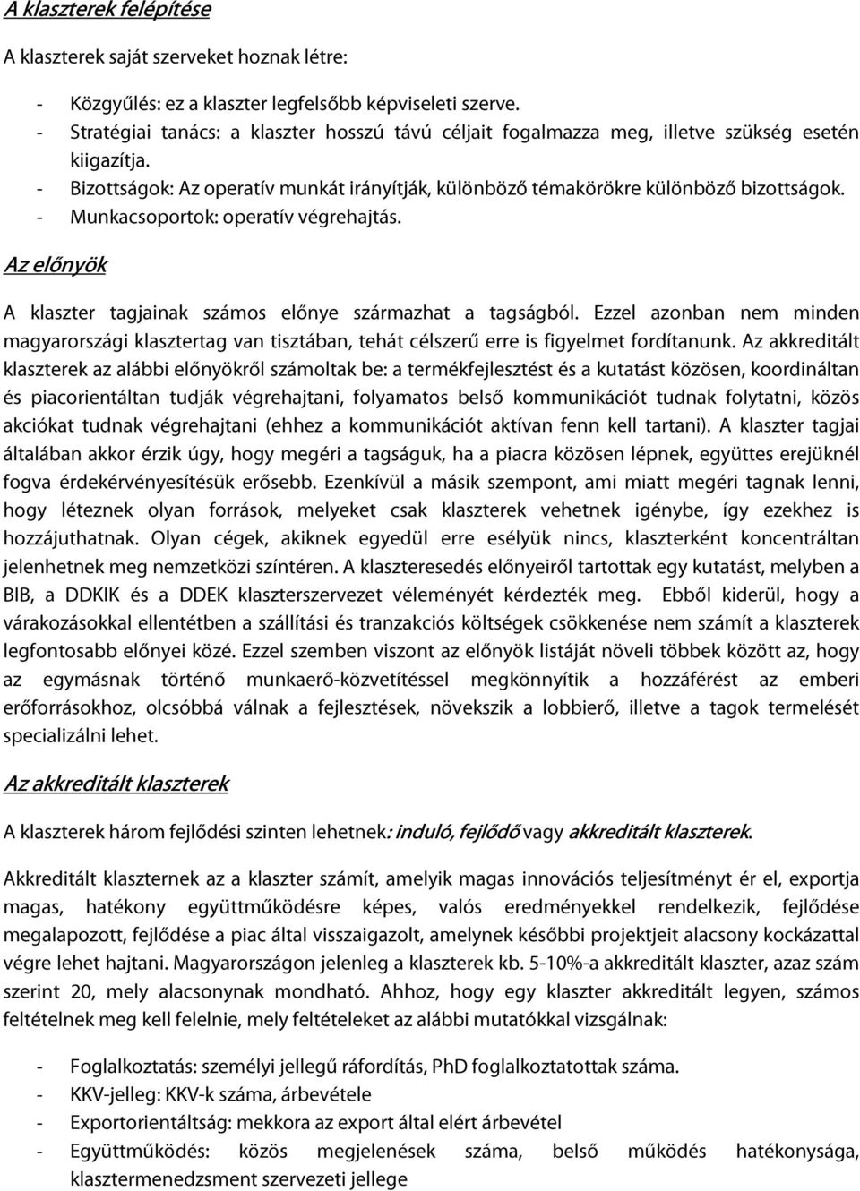 - Munkacsoportok: operatív végrehajtás. Az előnyök A klaszter tagjainak számos előnye származhat a tagságból.