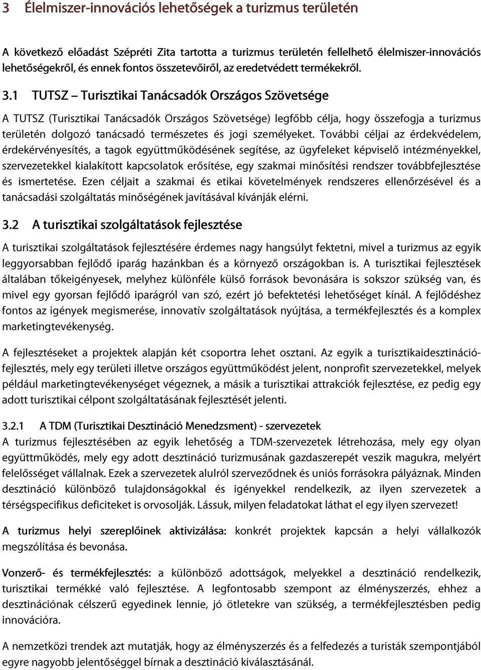 1 TUTSZ Turisztikai Tanácsadók Országos Szövetsége A TUTSZ (Turisztikai Tanácsadók Országos Szövetsége) legfőbb célja, hogy összefogja a turizmus területén dolgozó tanácsadó természetes és jogi