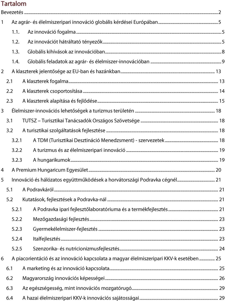 .. 14 2.3 A klaszterek alapítása és fejlődése... 15 3 Élelmiszer-innovációs lehetőségek a turizmus területén... 18 3.1 TUTSZ Turisztikai Tanácsadók Országos Szövetsége... 18 3.2 A turisztikai szolgáltatások fejlesztése.