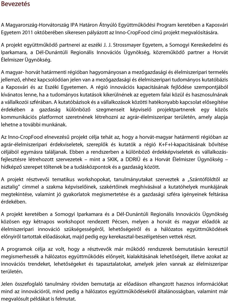 J. Strossmayer Egyetem, a Somogyi Kereskedelmi és Iparkamara, a Dél-Dunántúli Regionális Innovációs Ügynökség, közreműködő partner a Horvát Élelmiszer Ügynökség.