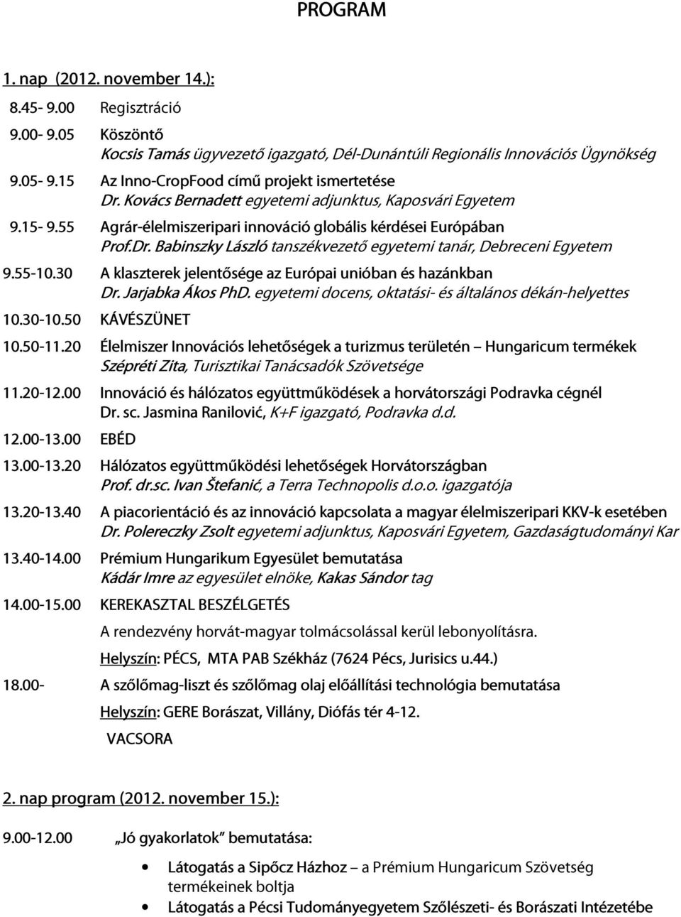 55-10.30 A klaszterek jelentősége az Európai unióban és hazánkban Dr. Jarjabka Ákos PhD. egyetemi docens, oktatási- és általános dékán-helyettes 10.30-10.50 KÁVÉSZÜNET 10.50-11.