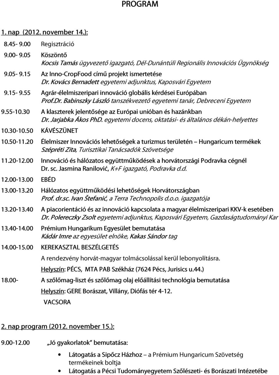 55-10.30 A klaszterek jelentősége az Európai unióban és hazánkban Dr. Jarjabka Ákos PhD. egyetemi docens, oktatási- és általános dékán-helyettes 10.30-10.50 KÁVÉSZÜNET 10.50-11.