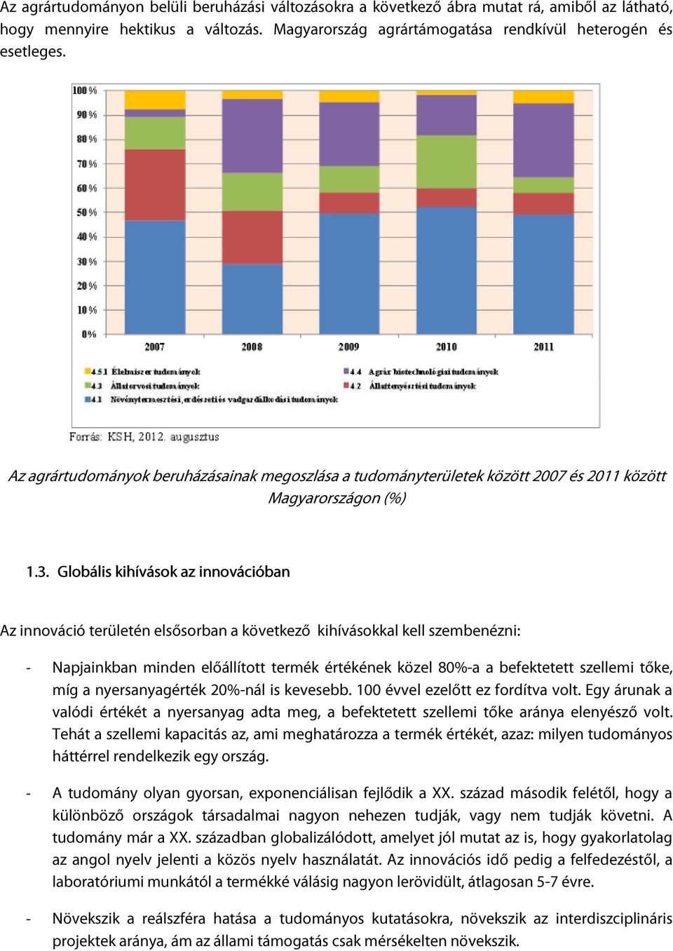 Globális kihívások az innovációban Az innováció területén elsősorban a következő kihívásokkal kell szembenézni: - Napjainkban minden előállított termék értékének közel 80%-a a befektetett szellemi