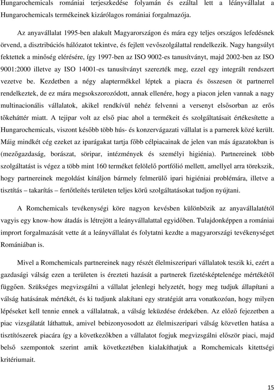 Nagy hangsúlyt fektettek a minőség elérésére, így 1997-ben az ISO 9002-es tanusítványt, majd 2002-ben az ISO 9001:2000 illetve ay ISO 14001-es tanusítványt szerezték meg, ezzel egy integrált