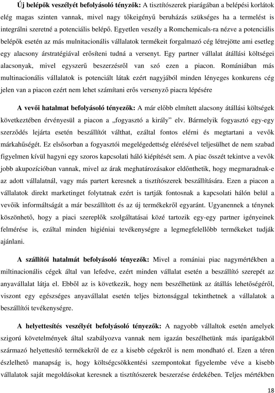 Egyetlen veszély a Romchemicals-ra nézve a potenciális belépők esetén az más mulnitacionális vállalatok termékeit forgalmazó cég létrejötte ami esetleg egy alacsony árstratégiával erősíteni tudná a