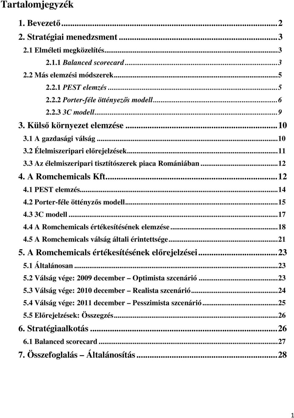 A Romchemicals Kft...12 4.1 PEST elemzés...14 4.2 Porter-féle öttényzős modell...15 4.3 3C modell...17 4.4 A Romchemicals értékesítésének elemzése...18 4.5 A Romchemicals válság általi érintettsége.