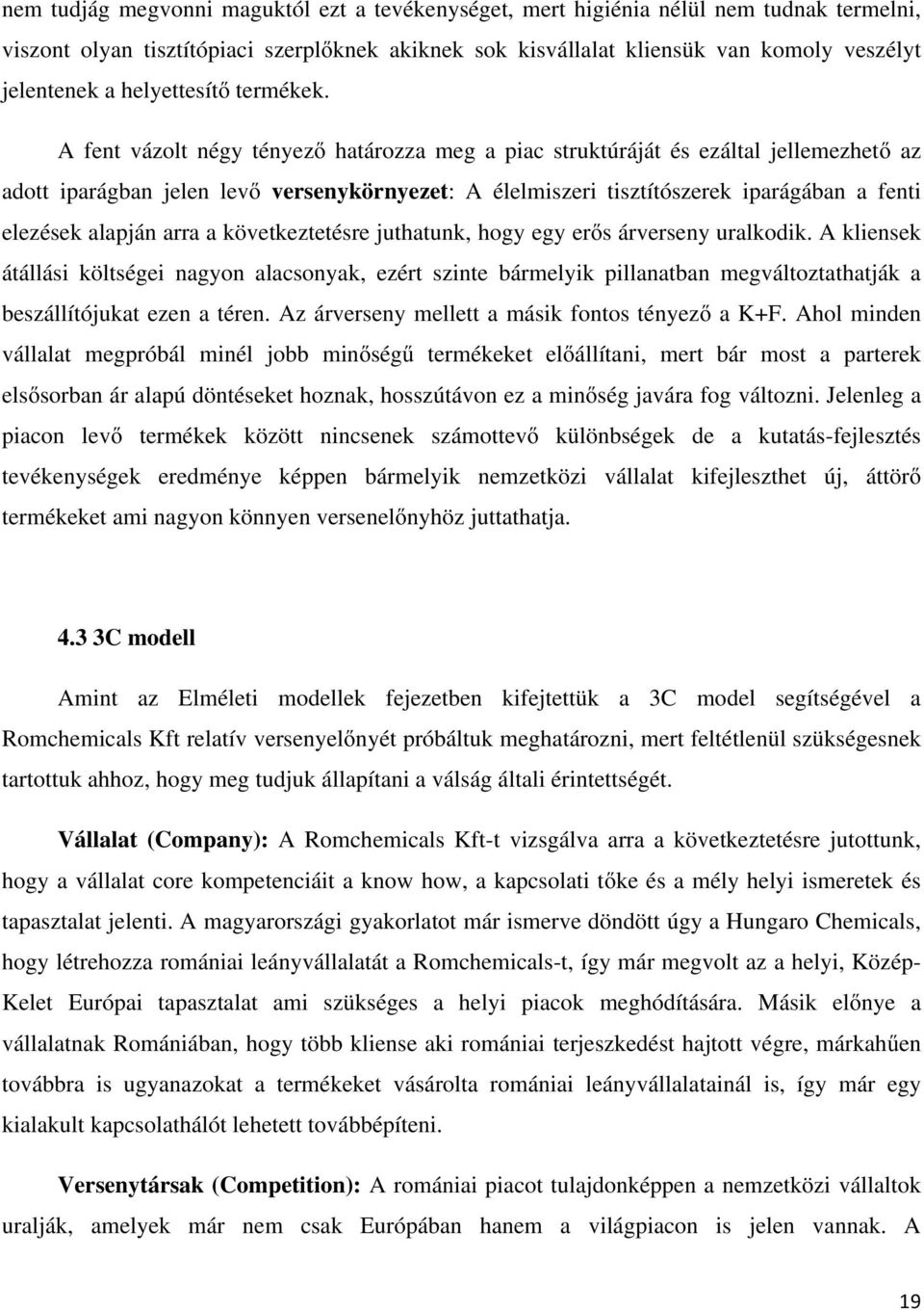 A fent vázolt négy tényező határozza meg a piac struktúráját és ezáltal jellemezhető az adott iparágban jelen levő versenykörnyezet: A élelmiszeri tisztítószerek iparágában a fenti elezések alapján