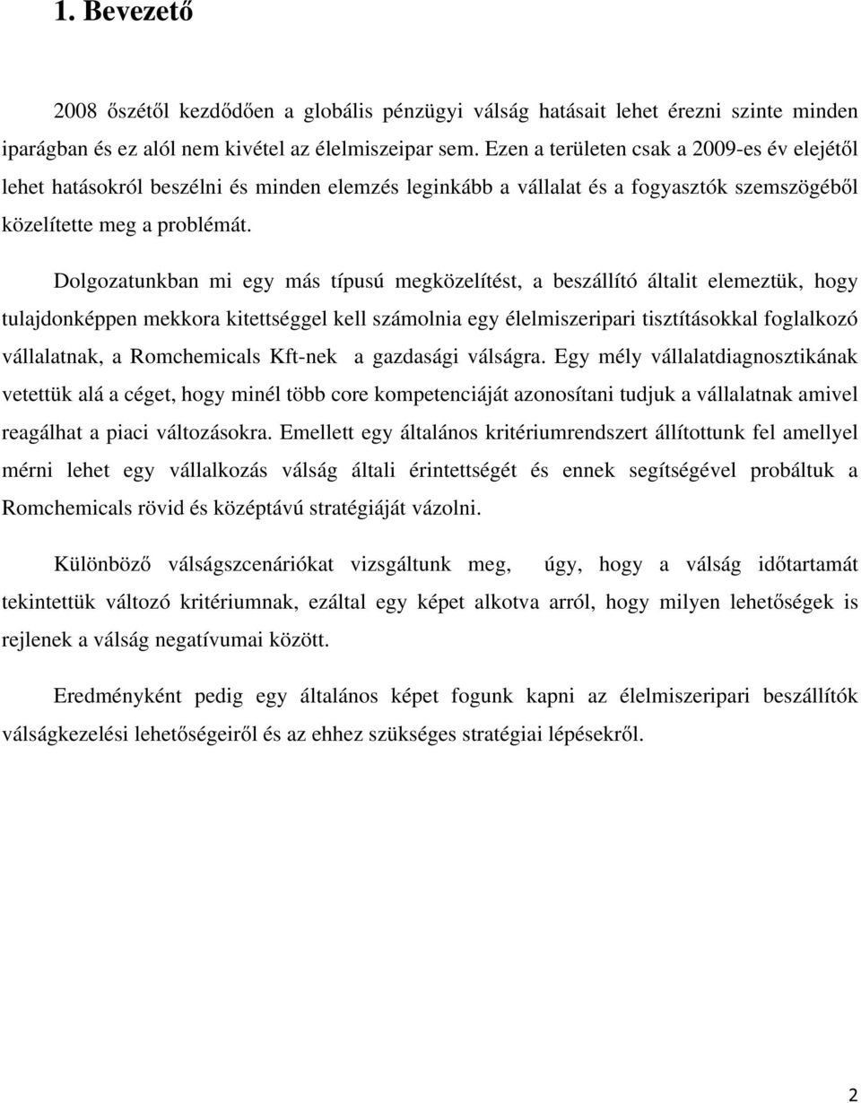 Dolgozatunkban mi egy más típusú megközelítést, a beszállító általit elemeztük, hogy tulajdonképpen mekkora kitettséggel kell számolnia egy élelmiszeripari tisztításokkal foglalkozó vállalatnak, a