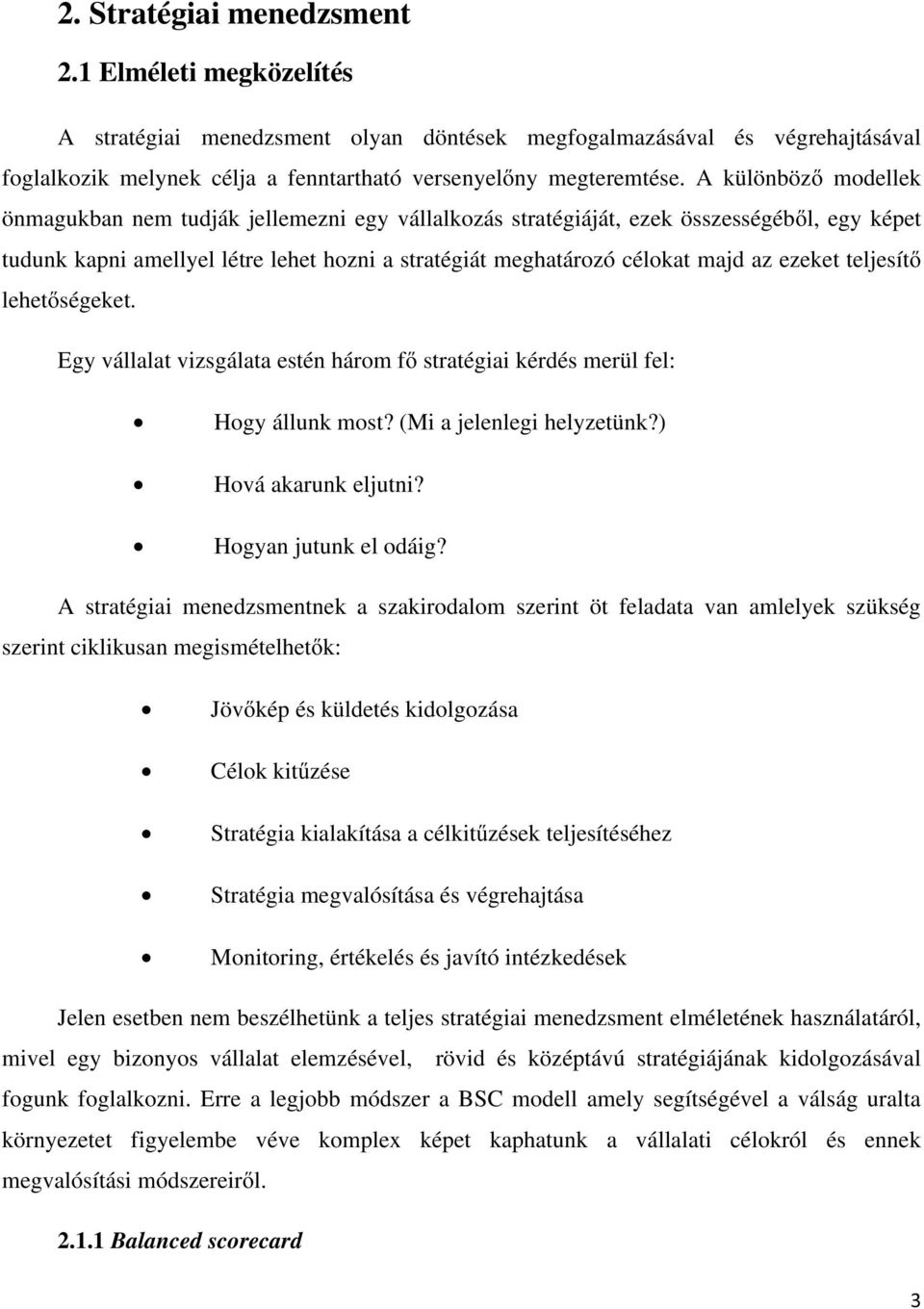 ezeket teljesítő lehetőségeket. Egy vállalat vizsgálata estén három fő stratégiai kérdés merül fel: Hogy állunk most? (Mi a jelenlegi helyzetünk?) Hová akarunk eljutni? Hogyan jutunk el odáig?