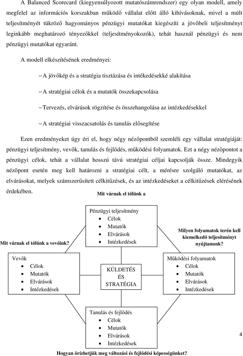 A modell elkészítésének eredményei: A jövőkép és a stratégia tisztázása és intékedésekké alakítása A stratégiai célok és a mutatók összekapcsolása Tervezés, elvárások rögzítése és összehangolása az