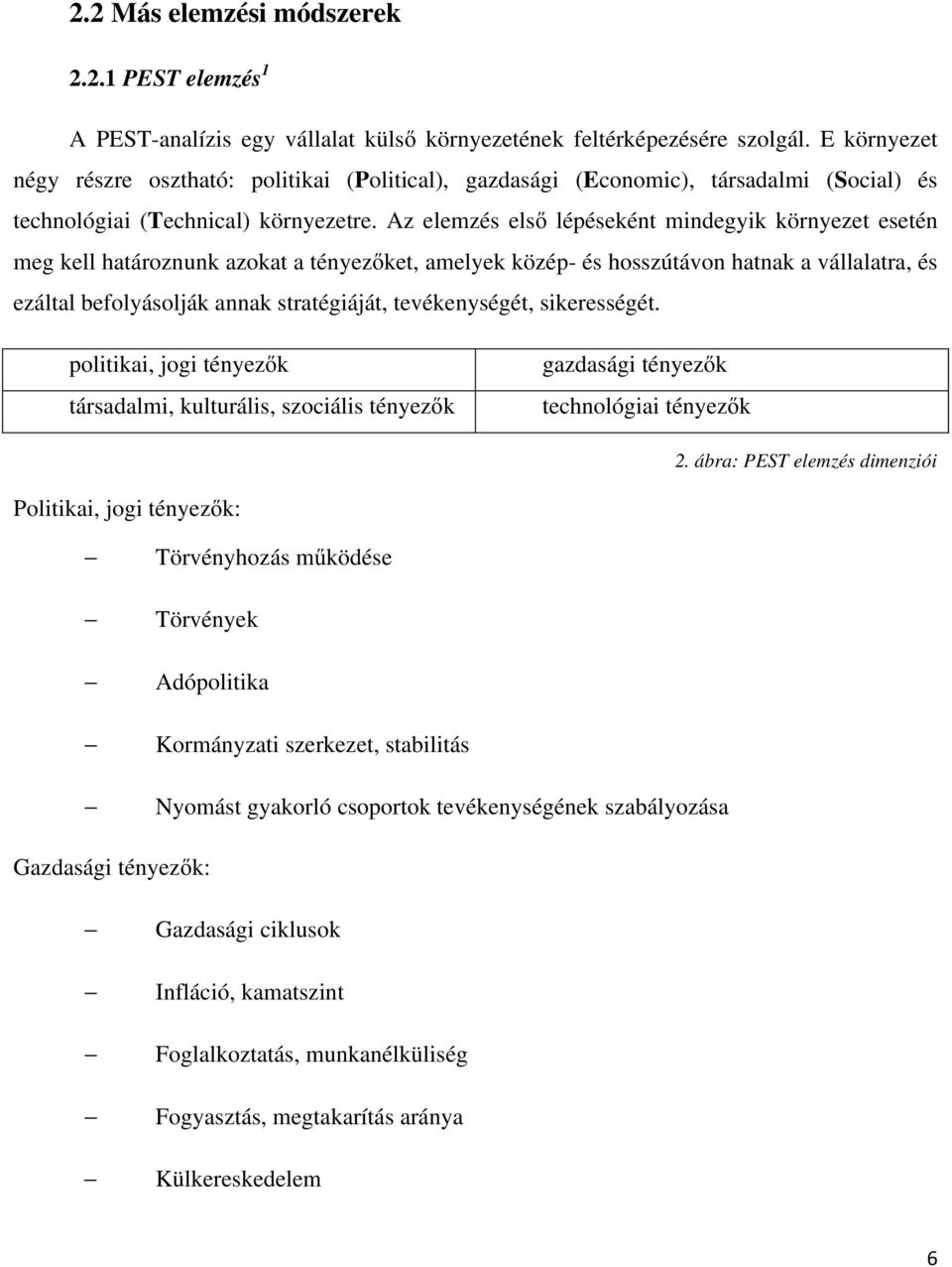 Az elemzés első lépéseként mindegyik környezet esetén meg kell határoznunk azokat a tényezőket, amelyek közép- és hosszútávon hatnak a vállalatra, és ezáltal befolyásolják annak stratégiáját,