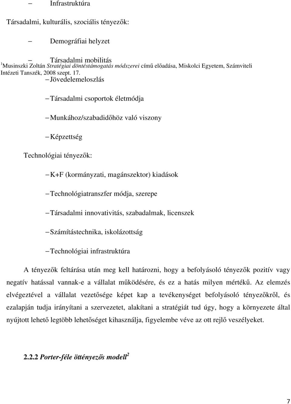 Jövedelemeloszlás Társadalmi csoportok életmódja Munkához/szabadidőhöz való viszony Képzettség Technológiai tényezők: K+F (kormányzati, magánszektor) kiadások Technológiatranszfer módja, szerepe