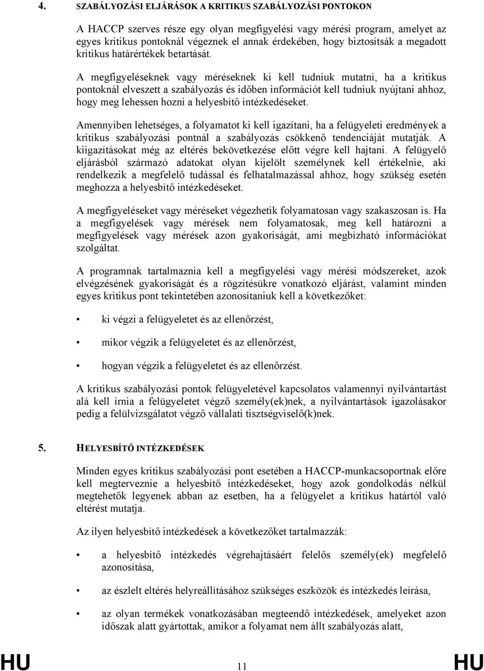 A megfigyeléseknek vagy méréseknek ki kell tudniuk mutatni, ha a kritikus pontoknál elveszett a szabályozás és időben információt kell tudniuk nyújtani ahhoz, hogy meg lehessen hozni a helyesbítő