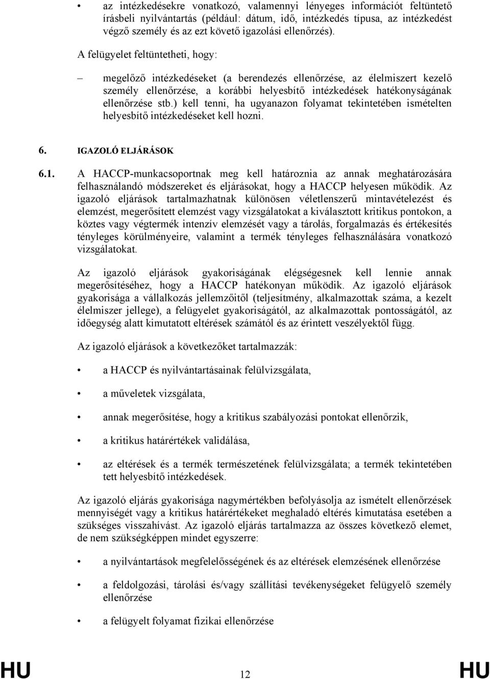 A felügyelet feltüntetheti, hogy: megelőző intézkedéseket (a berendezés ellenőrzése, az élelmiszert kezelő személy ellenőrzése, a korábbi helyesbítő intézkedések hatékonyságának ellenőrzése stb.