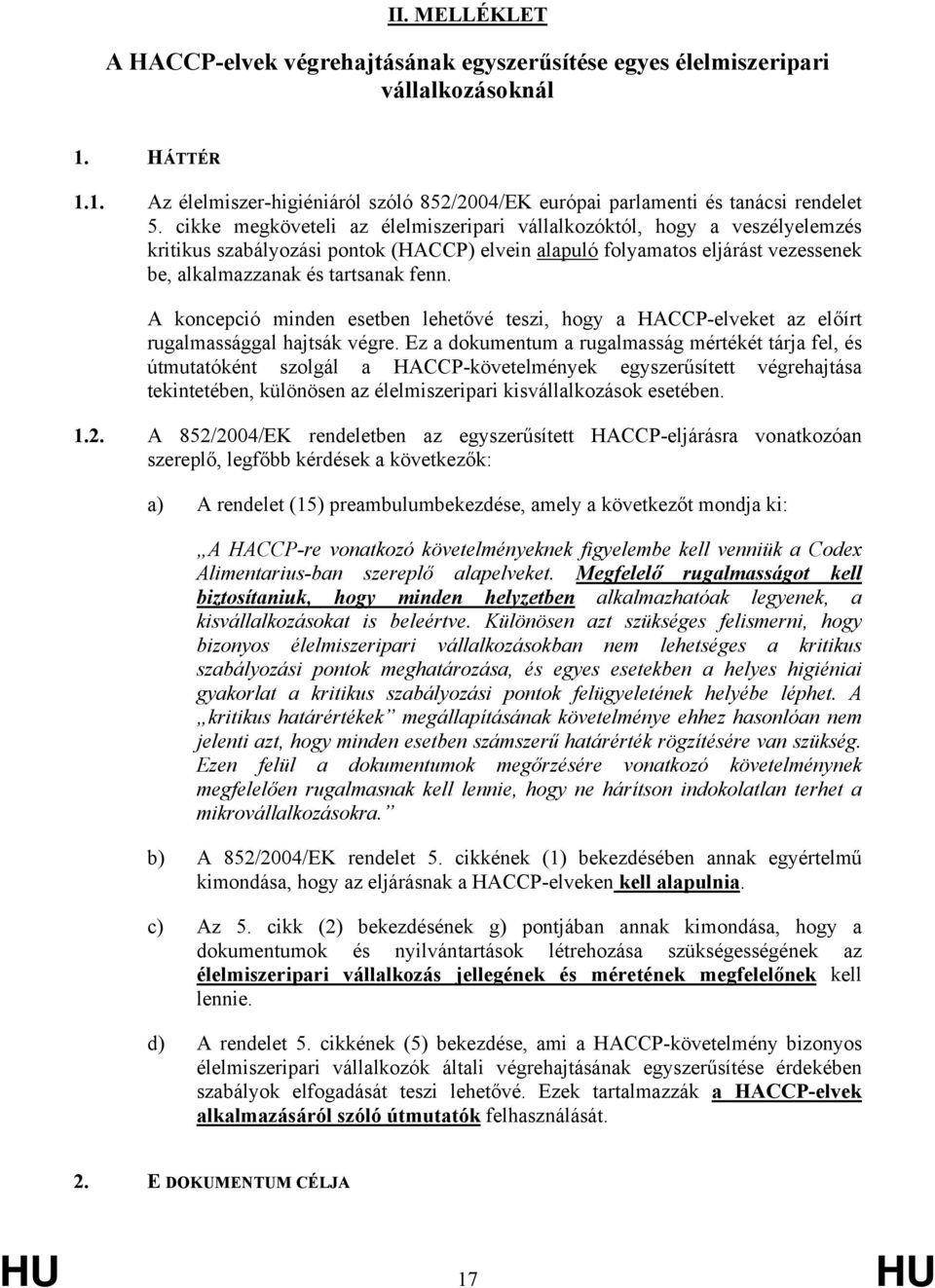 A koncepció minden esetben lehetővé teszi, hogy a HACCP-elveket az előírt rugalmassággal hajtsák végre.