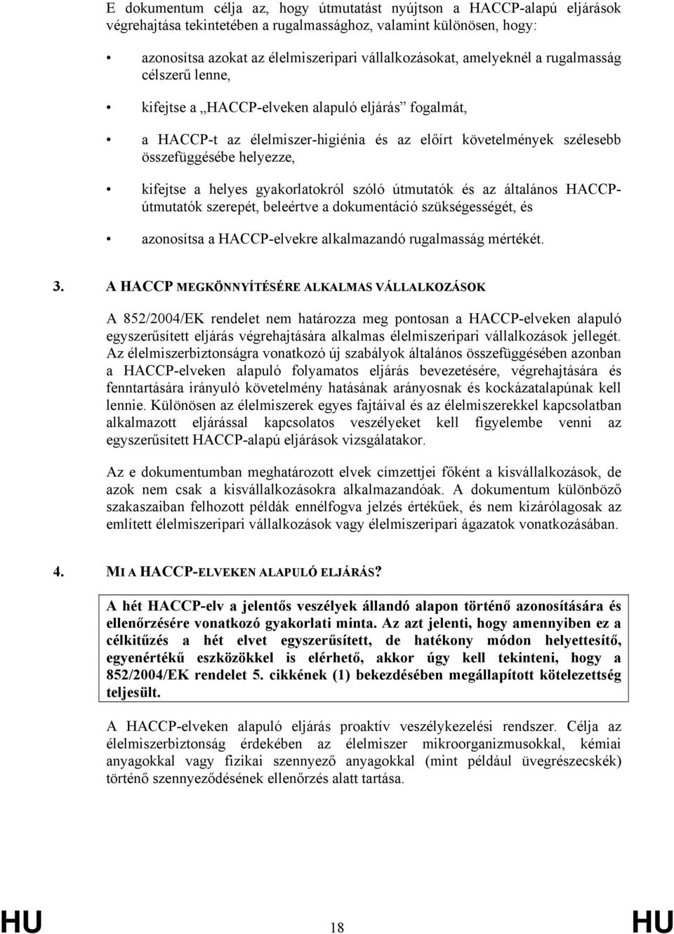 helyes gyakorlatokról szóló útmutatók és az általános HACCPútmutatók szerepét, beleértve a dokumentáció szükségességét, és azonosítsa a HACCP-elvekre alkalmazandó rugalmasság mértékét. 3.