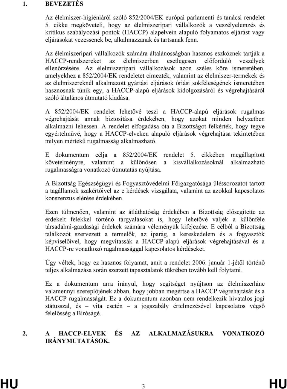 tartsanak fenn. Az élelmiszeripari vállalkozók számára általánosságban hasznos eszköznek tartják a HACCP-rendszereket az élelmiszerben esetlegesen előforduló veszélyek ellenőrzésére.