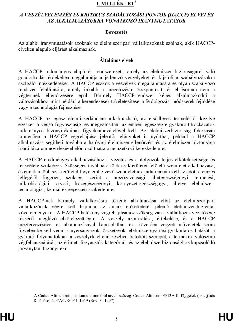 Általános elvek A HACCP tudományos alapú és rendszerezett, amely az élelmiszer biztonságáról való gondoskodás érdekében megállapítja a jellemző veszélyeket és kijelöli a szabályozásukra szolgáló