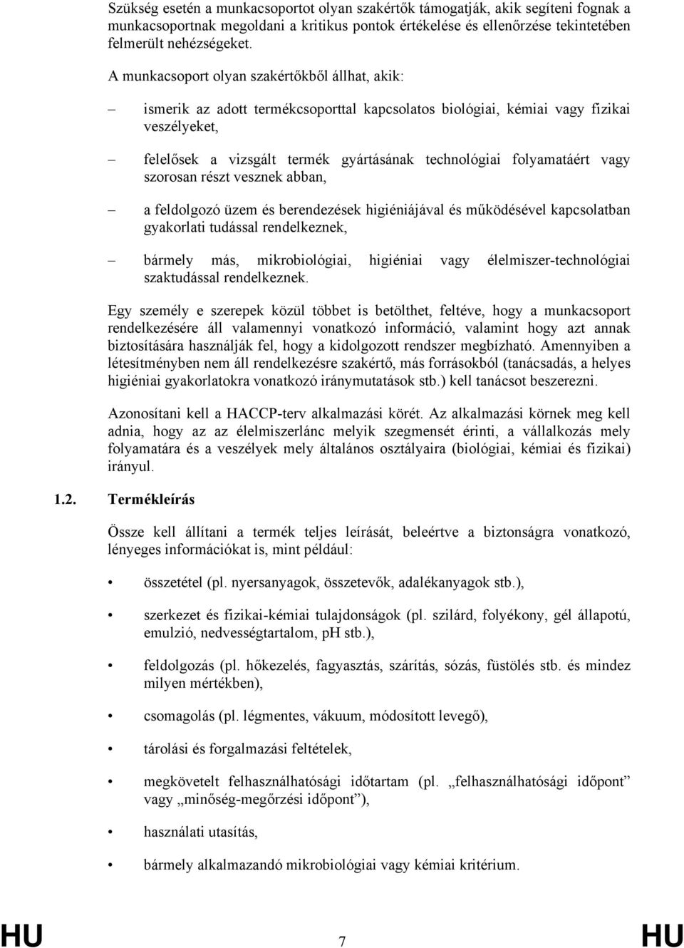 folyamatáért vagy szorosan részt vesznek abban, a feldolgozó üzem és berendezések higiéniájával és működésével kapcsolatban gyakorlati tudással rendelkeznek, bármely más, mikrobiológiai, higiéniai