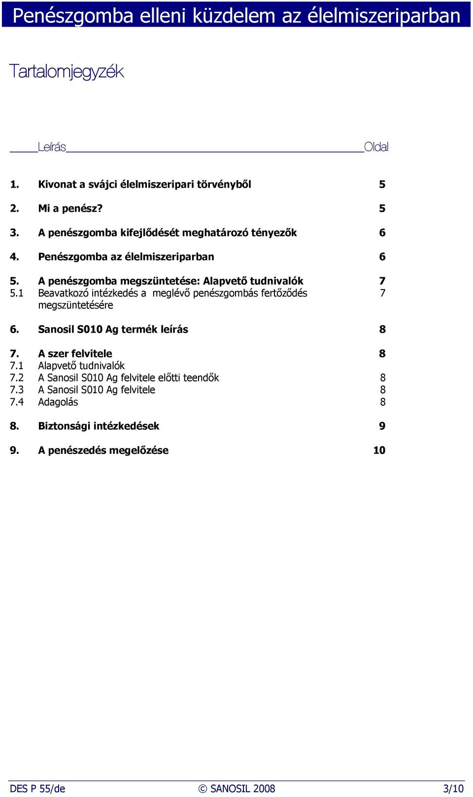 1 Beavatkozó intézkedés a meglévő penészgombás fertőződés 7 megszüntetésére 6. Sanosil S010 Ag termék leírás 8 7. A szer felvitele 8 7.