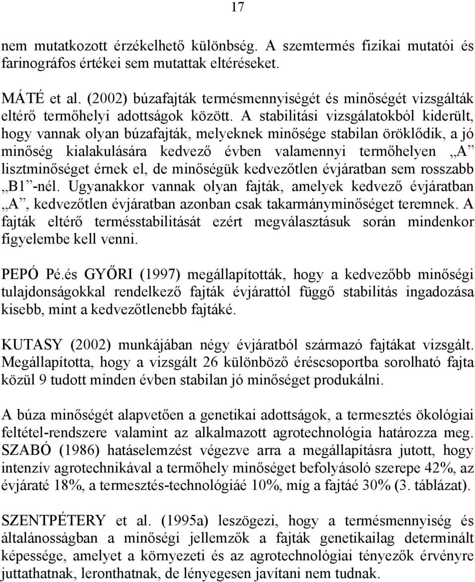 A stabilitási vizsgálatokból kiderült, hogy vannak olyan búzafajták, melyeknek minősége stabilan öröklődik, a jó minőség kialakulására kedvező évben valamennyi termőhelyen A lisztminőséget érnek el,