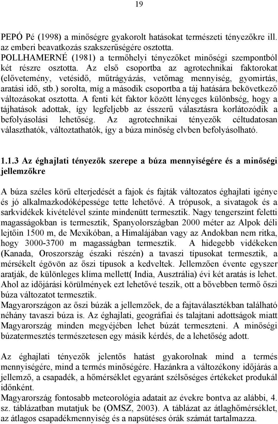 Az első csoportba az agrotechnikai faktorokat (elővetemény, vetésidő, műtrágyázás, vetőmag mennyiség, gyomirtás, aratási idő, stb.