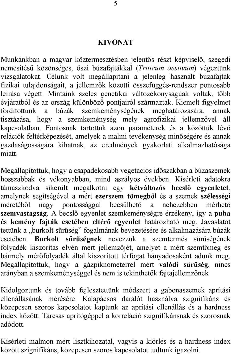 Mintáink széles genetikai változékonyságúak voltak, több évjáratból és az ország különböző pontjairól származtak.