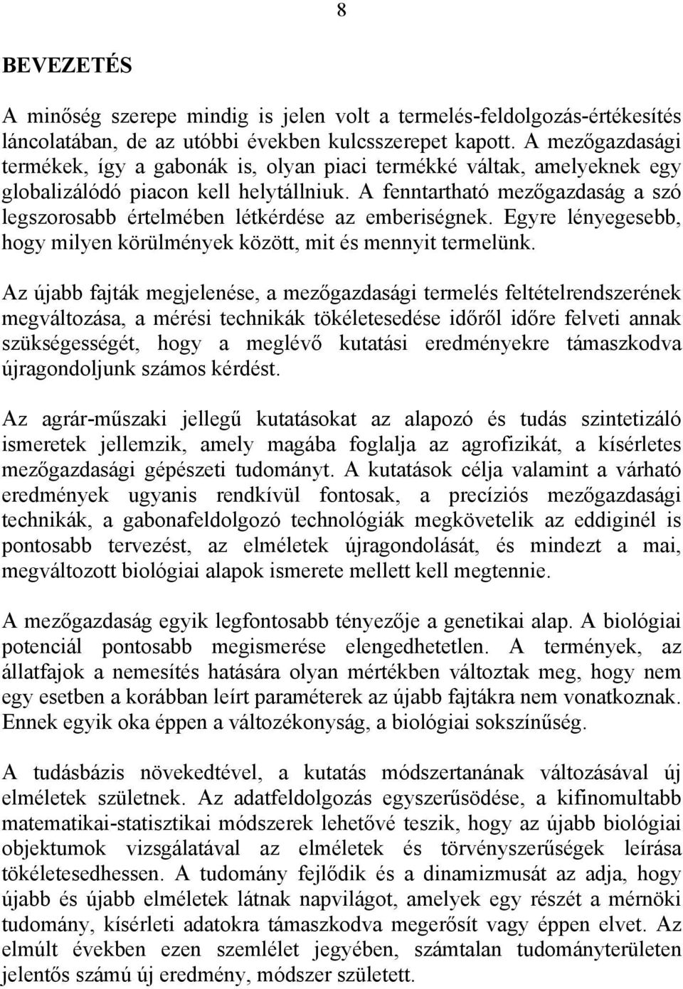 A fenntartható mezőgazdaság a szó legszorosabb értelmében létkérdése az emberiségnek. Egyre lényegesebb, hogy milyen körülmények között, mit és mennyit termelünk.