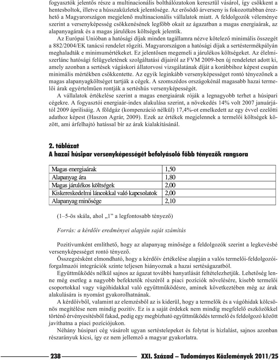 A feldolgozók véleménye szerint a versenyképesség csökkenésének legfõbb okait az ágazatban a magas energiaárak, az alapanyagárak és a magas járulékos költségek jelentik.