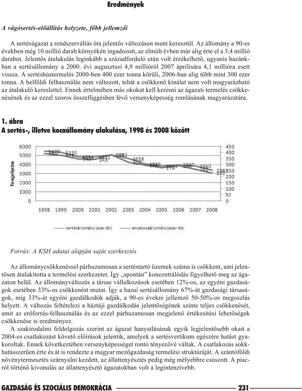 Jelentõs átalakulás leginkább a századforduló után volt érzékelhetõ, ugyanis hazánkban a sertésállomány a 2000. évi augusztusi 4,9 millióról 2007 áprilisára 4,1 millióra esett vissza.