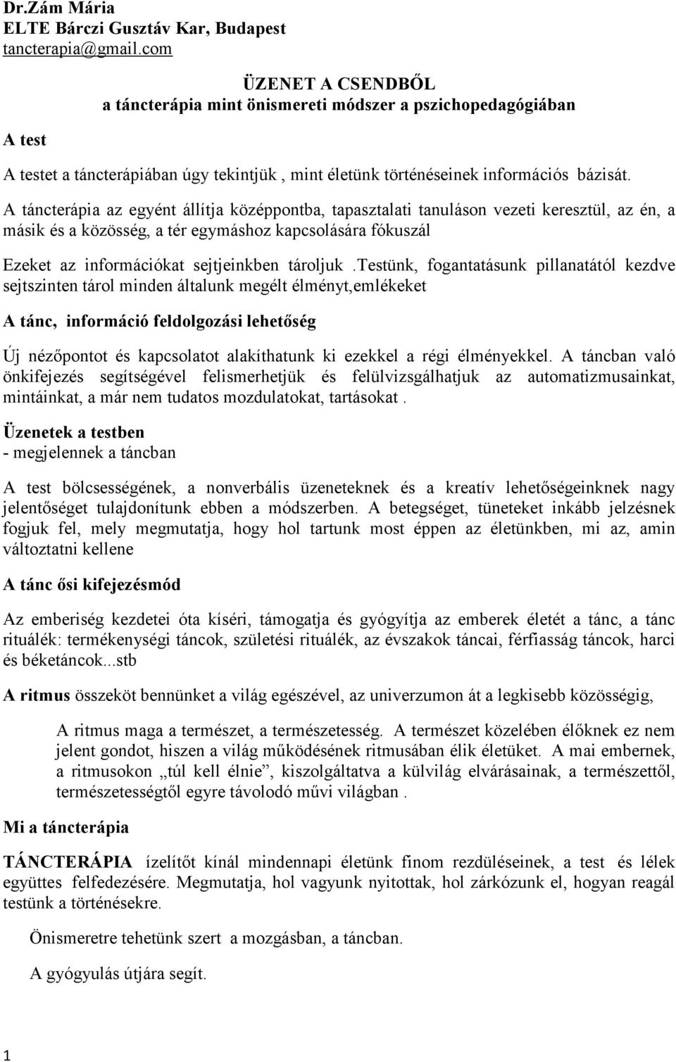 A táncterápia az egyént állítja középpontba, tapasztalati tanuláson vezeti keresztül, az én, a másik és a közösség, a tér egymáshoz kapcsolására fókuszál Ezeket az információkat sejtjeinkben tároljuk.