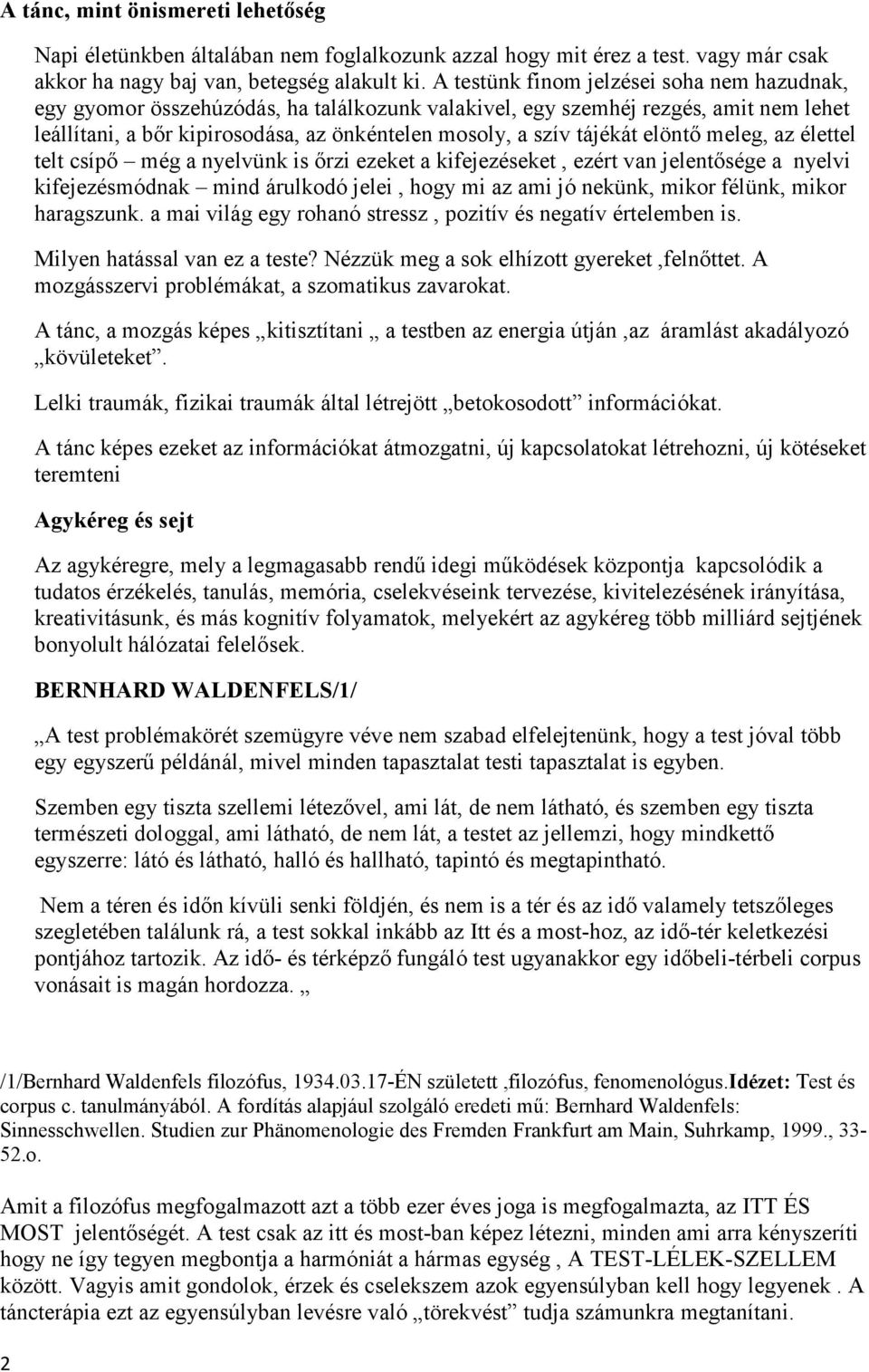 elöntő meleg, az élettel telt csípő még a nyelvünk is őrzi ezeket a kifejezéseket, ezért van jelentősége a nyelvi kifejezésmódnak mind árulkodó jelei, hogy mi az ami jó nekünk, mikor félünk, mikor