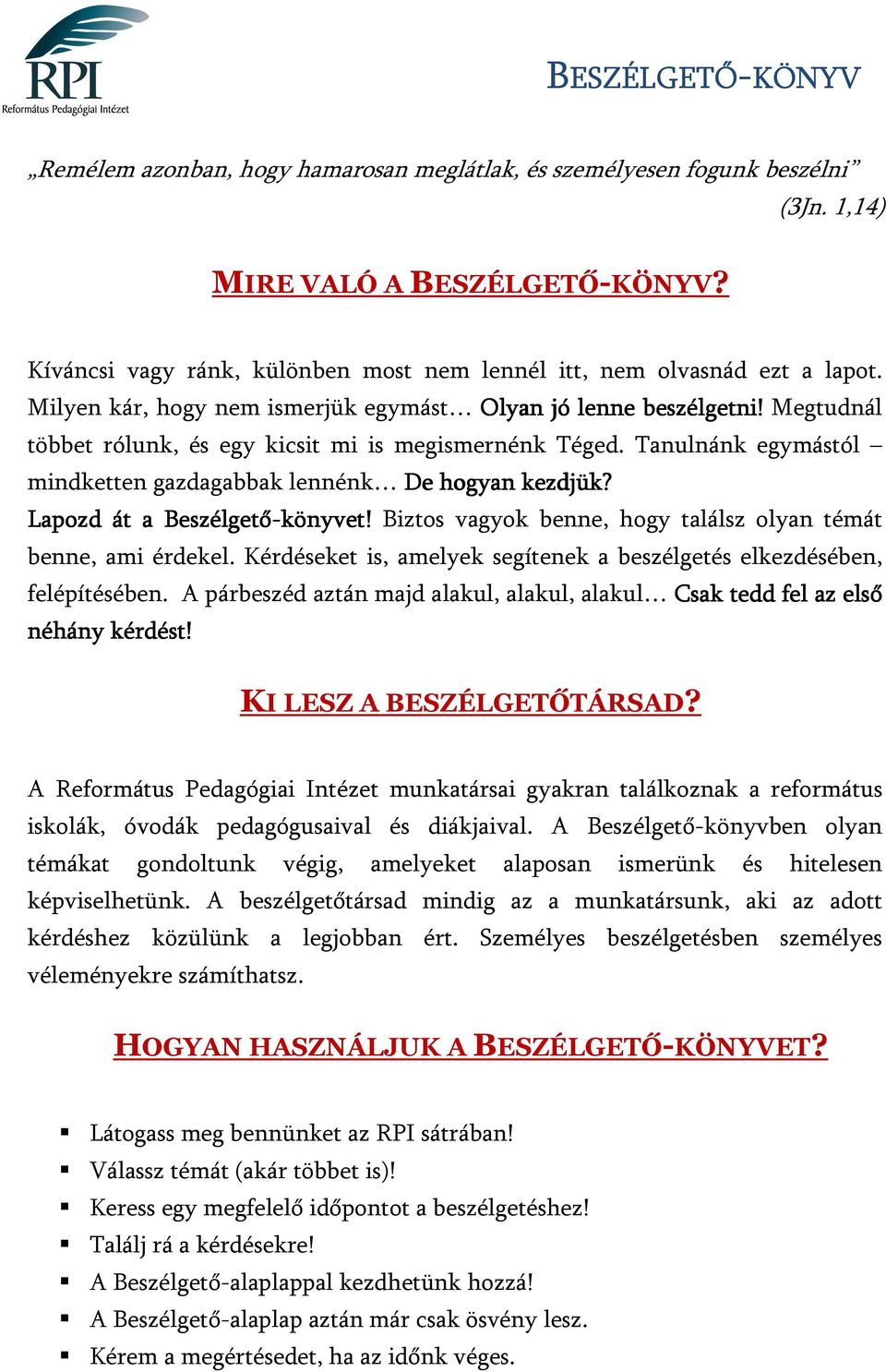 Lapozd át a Beszélgető-könyvet! Biztos vagyok benne, hogy találsz olyan témát benne, ami érdekel. Kérdéseket is, amelyek segítenek a beszélgetés elkezdésében, felépítésében.