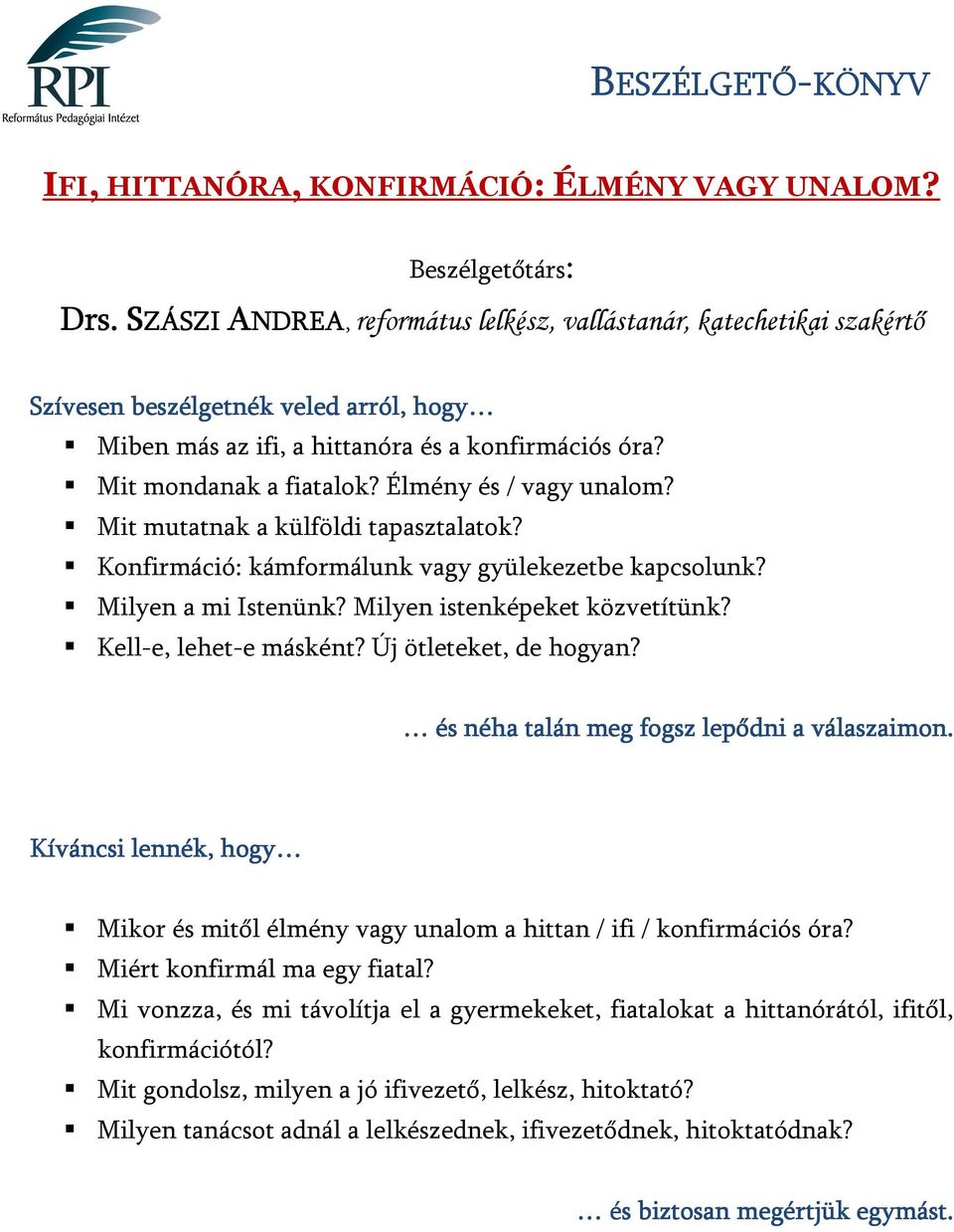 Milyen istenképeket közvetítünk? Kell-e, lehet-e másként? Új ötleteket, de hogyan? Mikor és mitől élmény vagy unalom a hittan / ifi / konfirmációs óra? Miért konfirmál ma egy fiatal?