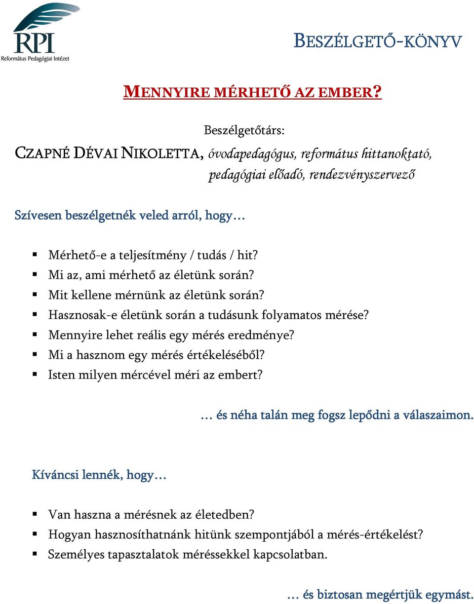 / hit? Mi az, ami mérhető az életünk során? Mit kellene mérnünk az életünk során? Hasznosak-e életünk során a tudásunk folyamatos mérése?