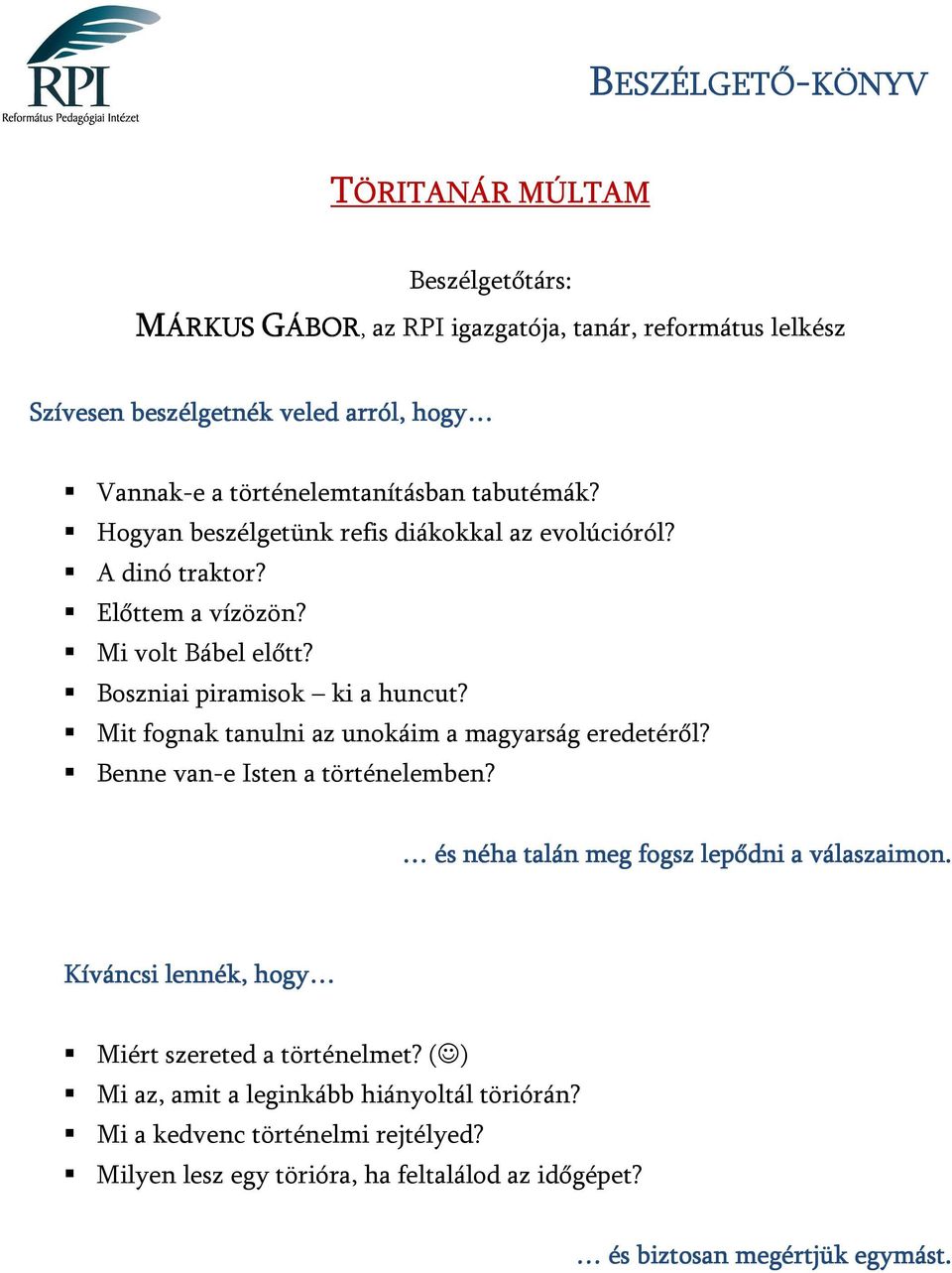 Boszniai piramisok ki a huncut? Mit fognak tanulni az unokáim a magyarság eredetéről? Benne van-e Isten a történelemben?