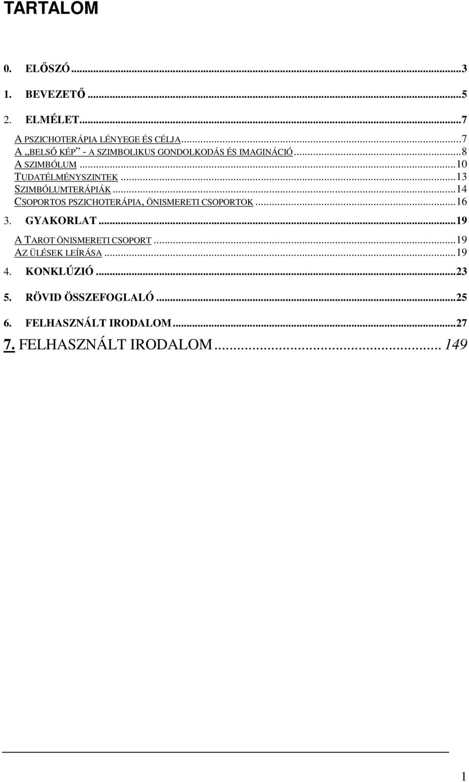 .. 13 SZIMBÓLUMTERÁPIÁK... 14 CSOPORTOS PSZICHOTERÁPIA, ÖNISMERETI CSOPORTOK... 16 3. GYAKORLAT.