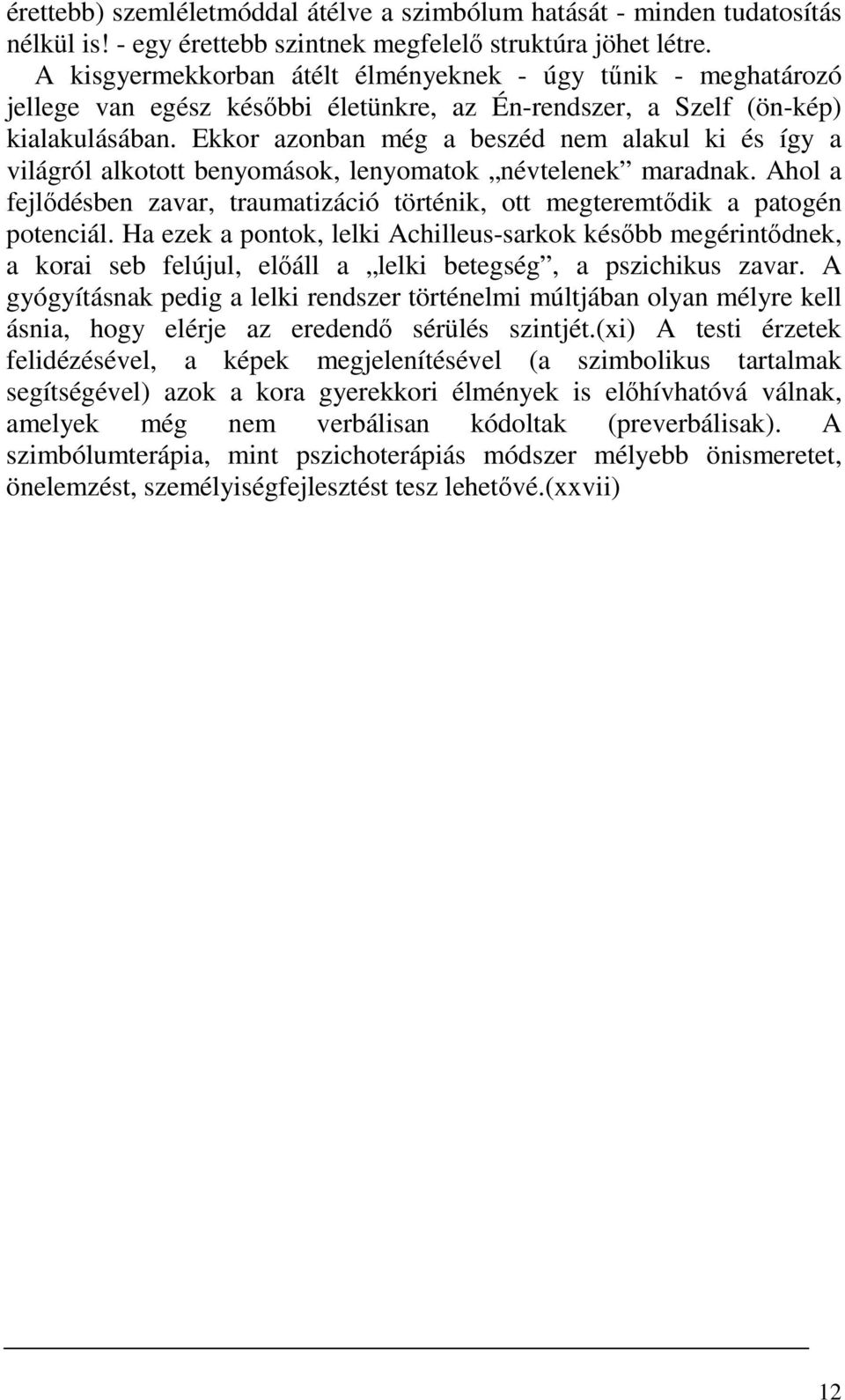 Ekkor azonban még a beszéd nem alakul ki és így a világról alkotott benyomások, lenyomatok névtelenek maradnak. Ahol a fejlıdésben zavar, traumatizáció történik, ott megteremtıdik a patogén potenciál.