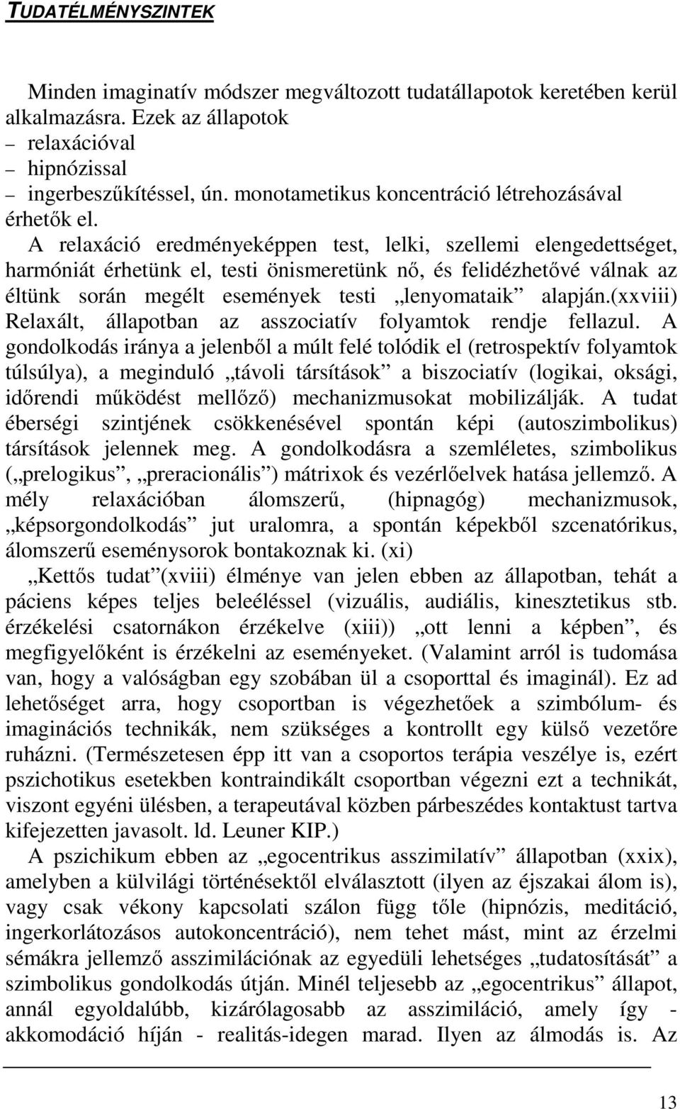 A relaxáció eredményeképpen test, lelki, szellemi elengedettséget, harmóniát érhetünk el, testi önismeretünk nı, és felidézhetıvé válnak az éltünk során megélt események testi lenyomataik alapján.