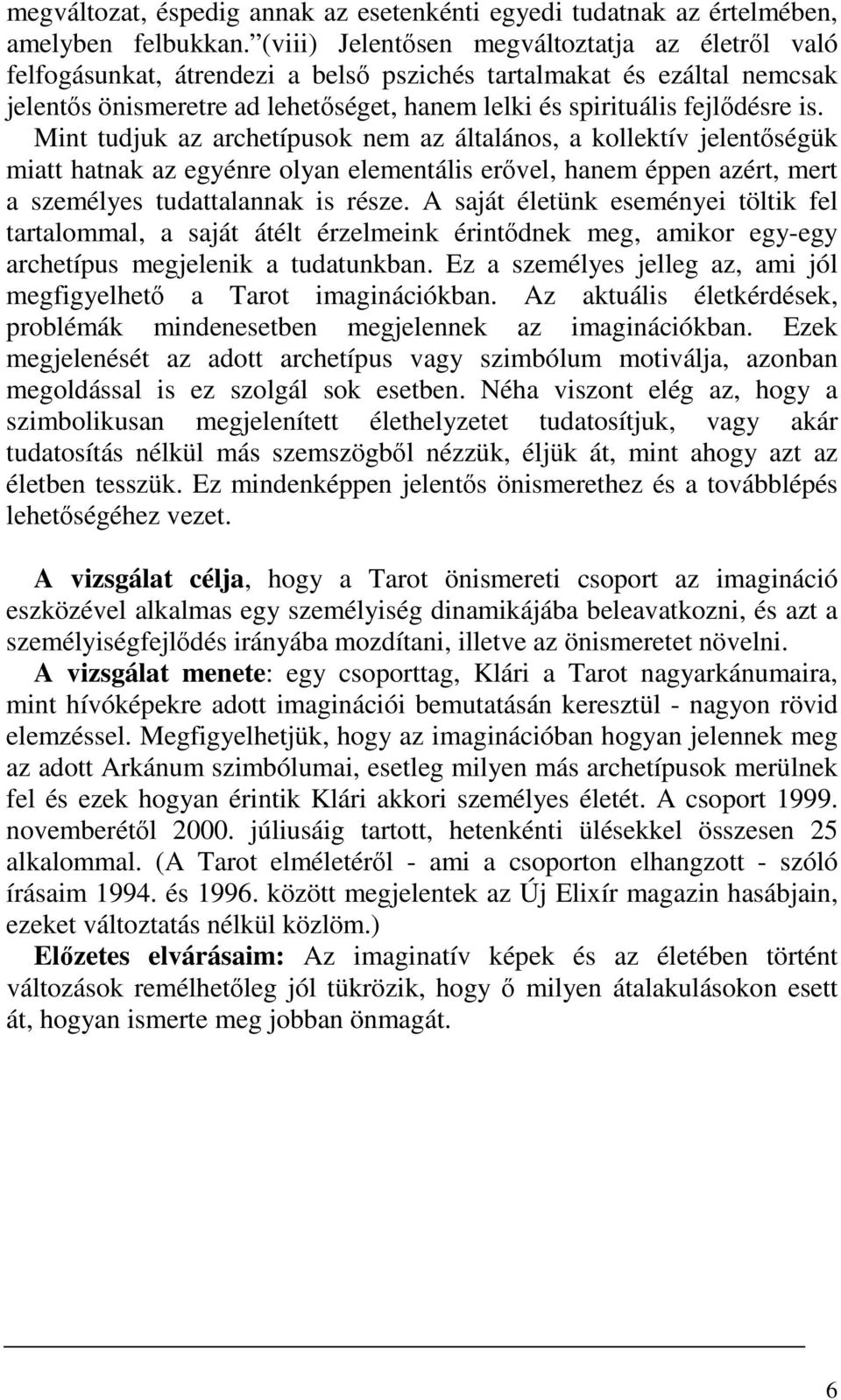 Mint tudjuk az archetípusok nem az általános, a kollektív jelentıségük miatt hatnak az egyénre olyan elementális erıvel, hanem éppen azért, mert a személyes tudattalannak is része.