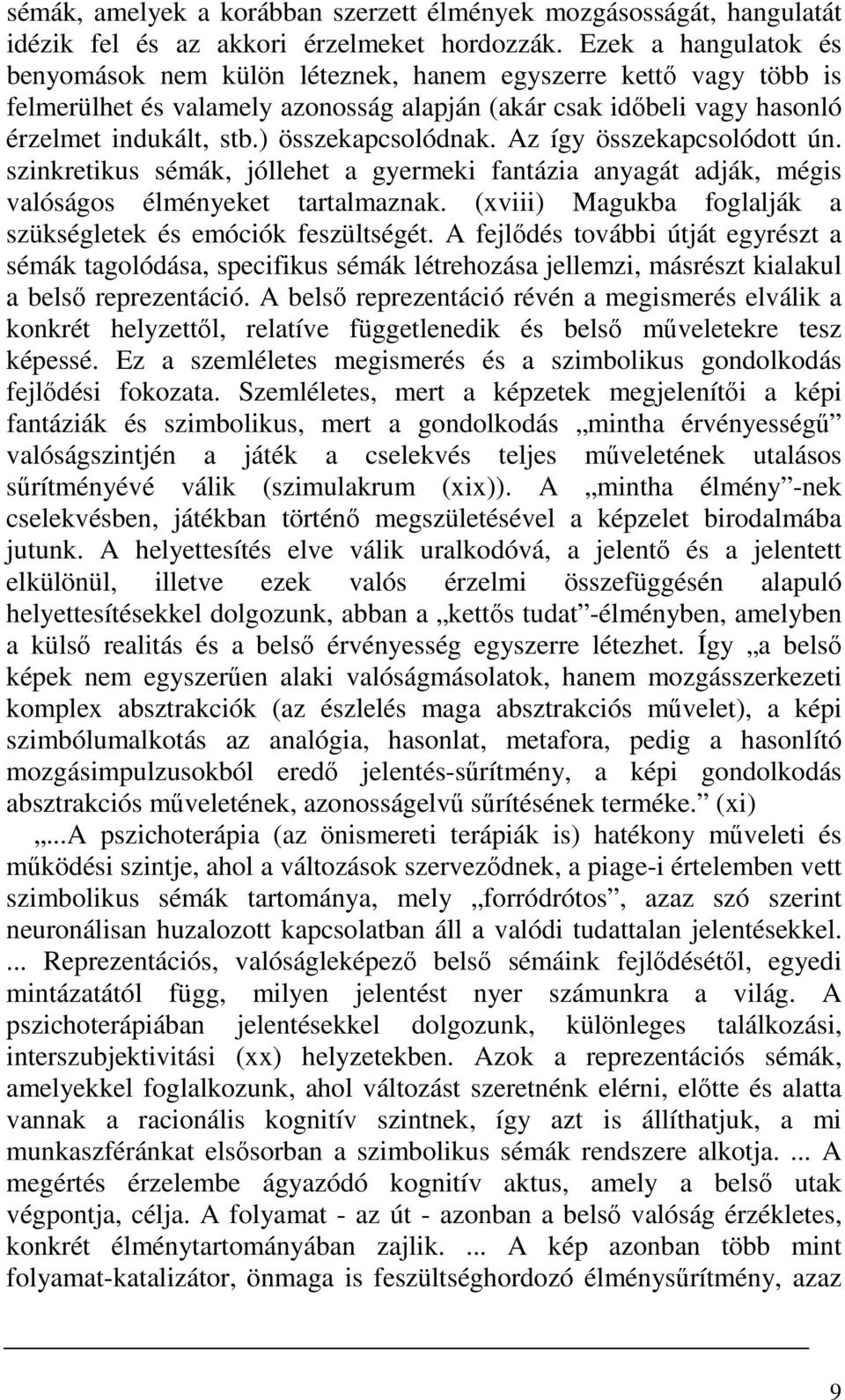 ) összekapcsolódnak. Az így összekapcsolódott ún. szinkretikus sémák, jóllehet a gyermeki fantázia anyagát adják, mégis valóságos élményeket tartalmaznak.