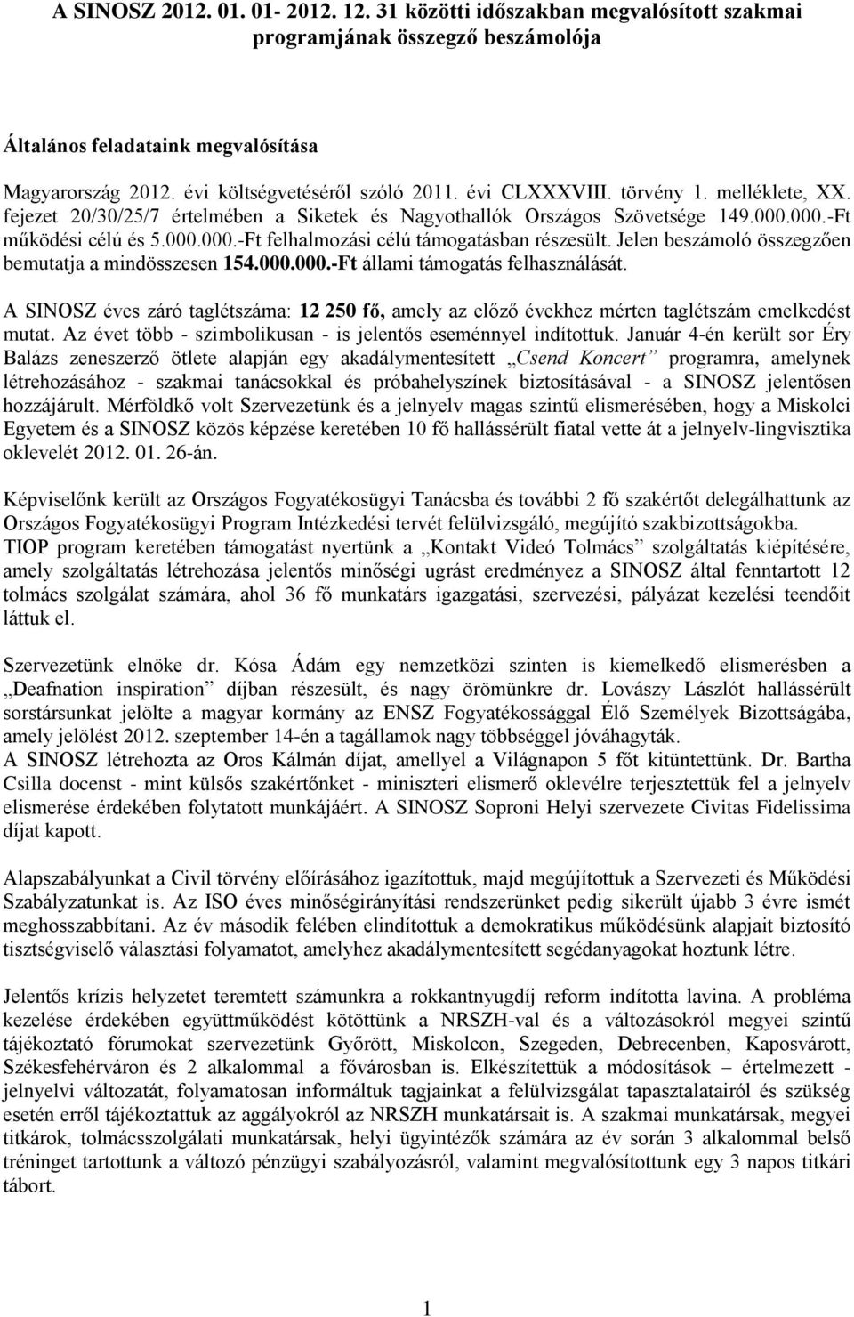 Jelen beszámoló összegzően bemutatja a mindösszesen 154.000.000.-Ft állami támogatás felhasználását.