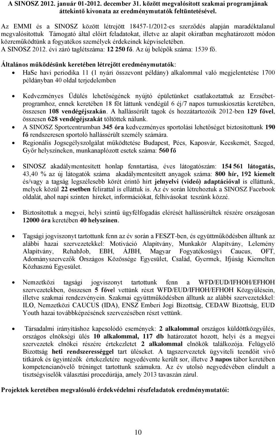 a fogyatékos személyek érdekeinek képviseletében. A SINOSZ 2012. évi záró taglétszáma: 12 250 fő. Az új belépők száma: 1539 fő.