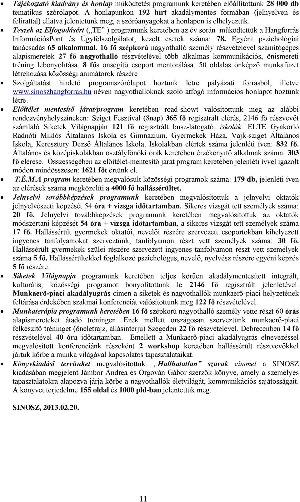 Teszek az Elfogadásért ( TE ) programunk keretében az év során működtettük a Hangforrás InformációsPont és Ügyfélszolgálatot, kezelt esetek száma: 78. Egyéni pszichológiai tanácsadás 65 alkalommal.