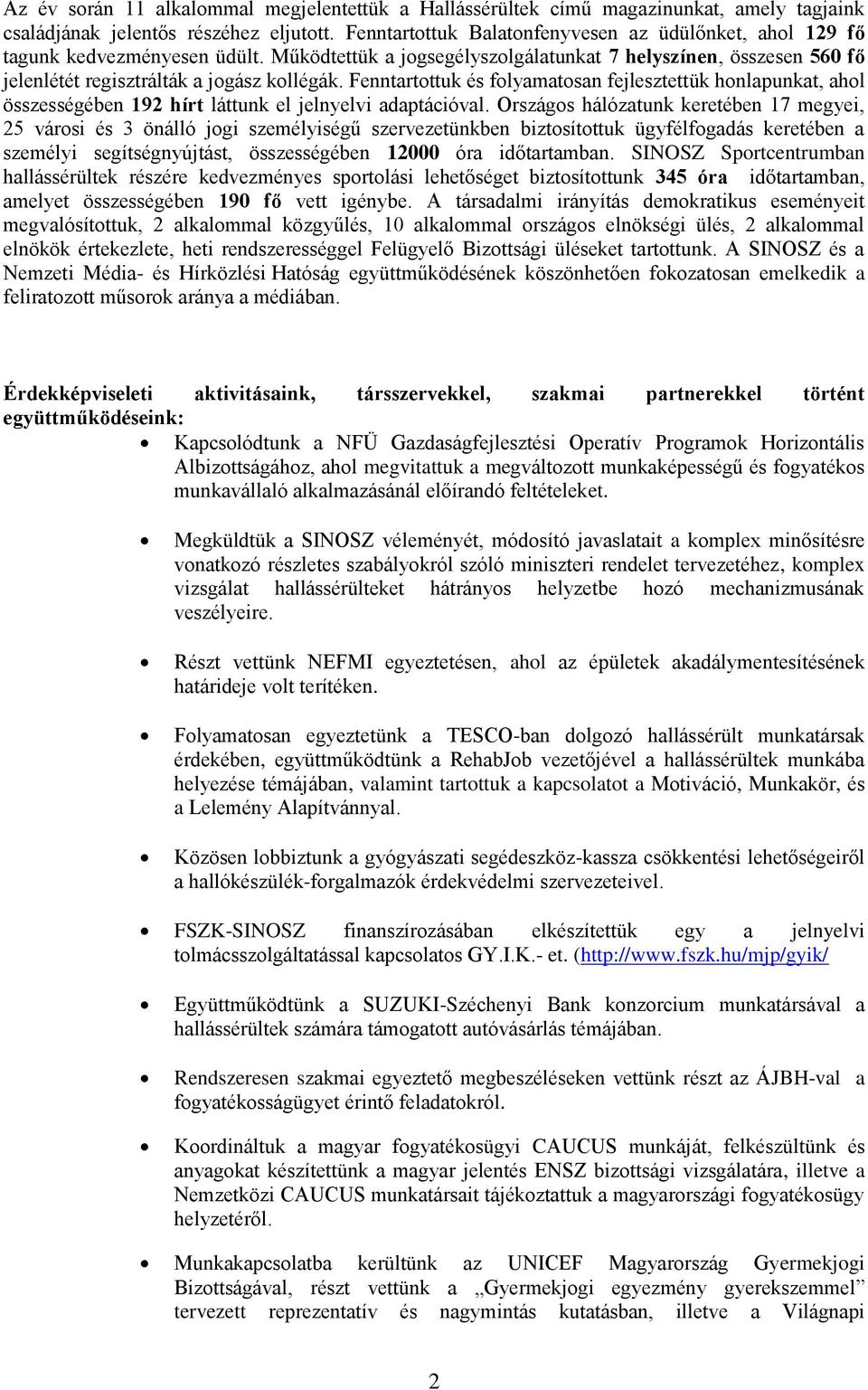 Fenntartottuk és folyamatosan fejlesztettük honlapunkat, ahol összességében 192 hírt láttunk el jelnyelvi adaptációval.