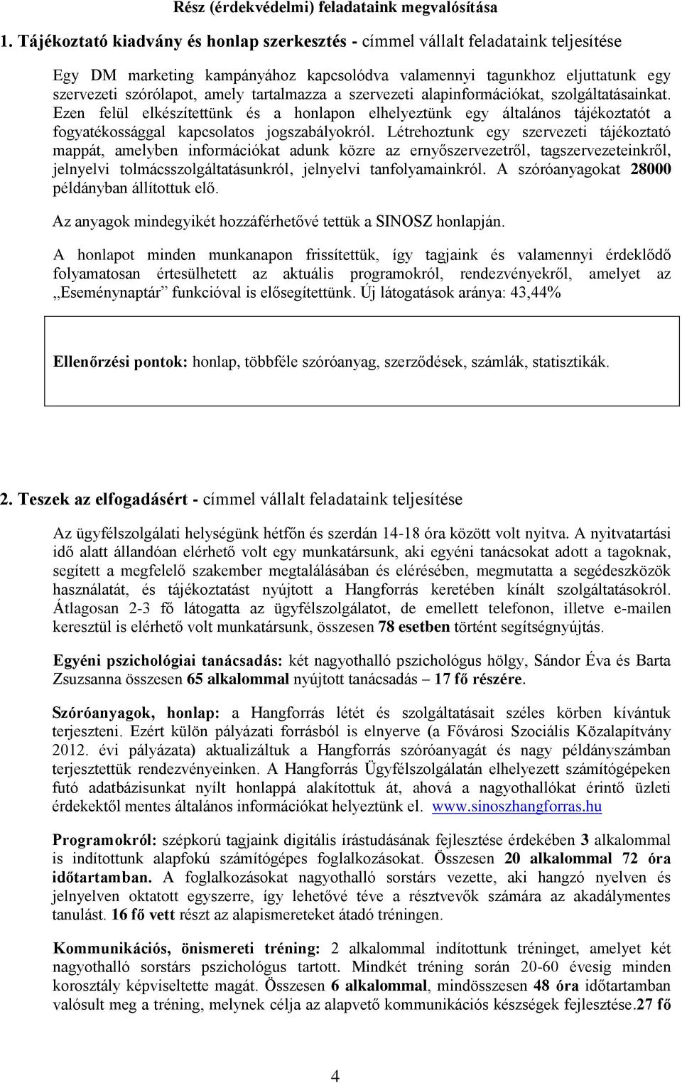 tartalmazza a szervezeti alapinformációkat, szolgáltatásainkat. Ezen felül elkészítettünk és a honlapon elhelyeztünk egy általános tájékoztatót a fogyatékossággal kapcsolatos jogszabályokról.